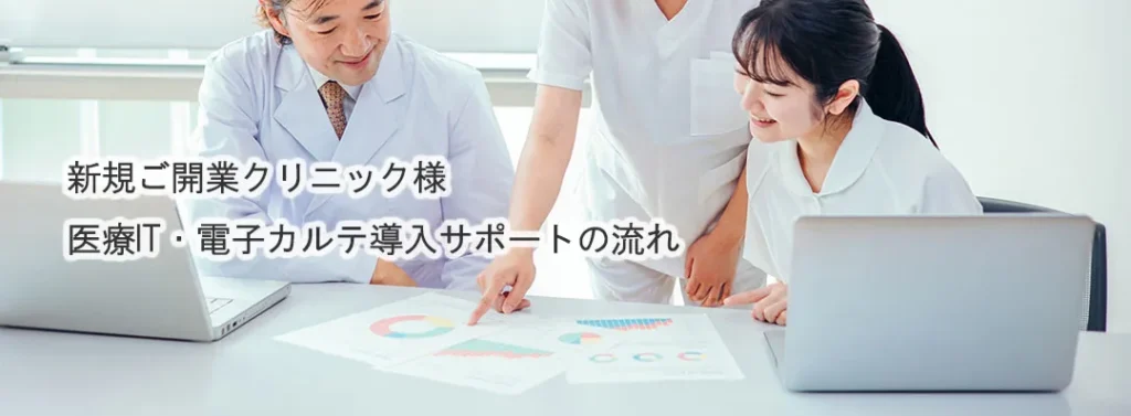 新規ご開業クリニック様 医療IT・電子カルテ導入サポートの流れ